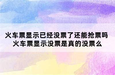 火车票显示已经没票了还能抢票吗 火车票显示没票是真的没票么